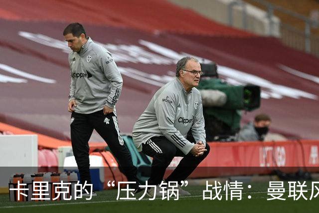 卡里克的“压力锅”战情：曼联风雨飘摇，教练如履薄冰