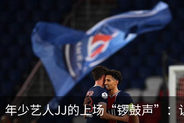年少艺人JJ的上场“锣鼓声”：让我们先来20分钟！